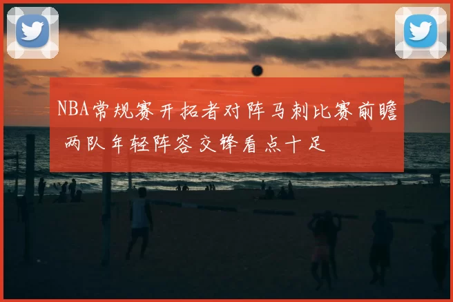 NBA常规赛开拓者对阵马刺比赛前瞻 两队年轻阵容交锋看点十足