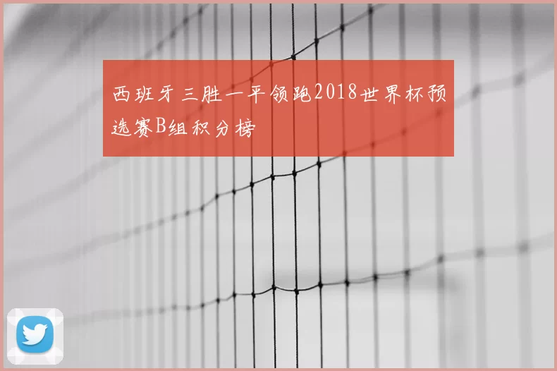 西班牙三胜一平领跑2018世界杯预选赛B组积分榜