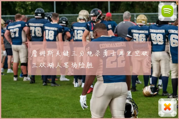 詹姆斯关键三分绝杀勇士库里空砍三双湖人客场险胜