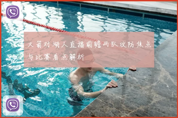 火箭对湖人直播前瞻两队攻防焦点与比赛看点解析