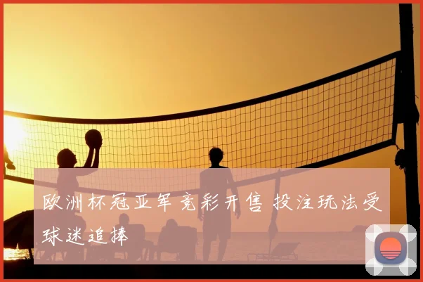 欧洲杯冠亚军竞彩开售 投注玩法受球迷追捧