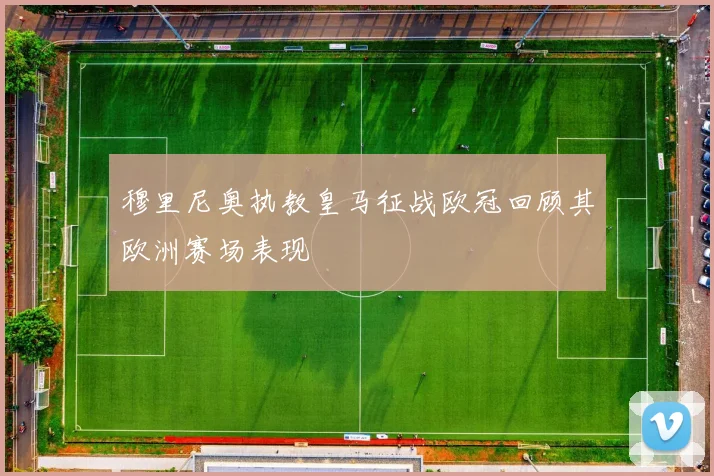 穆里尼奥执教皇马征战欧冠回顾其欧洲赛场表现