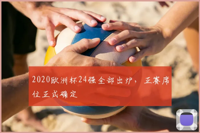 2020欧洲杯24强全部出炉,正赛席位正式确定