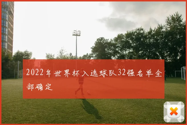 2022年世界杯入选球队32强名单全部确定