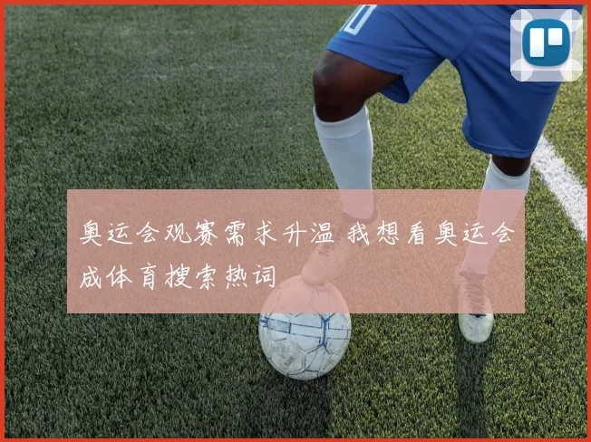 奥运会观赛需求升温 我想看奥运会成体育搜索热词